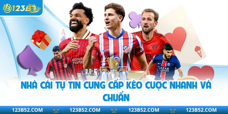 Nhà cái tự tin cung cấp kèo cược nhanh và chuẩn